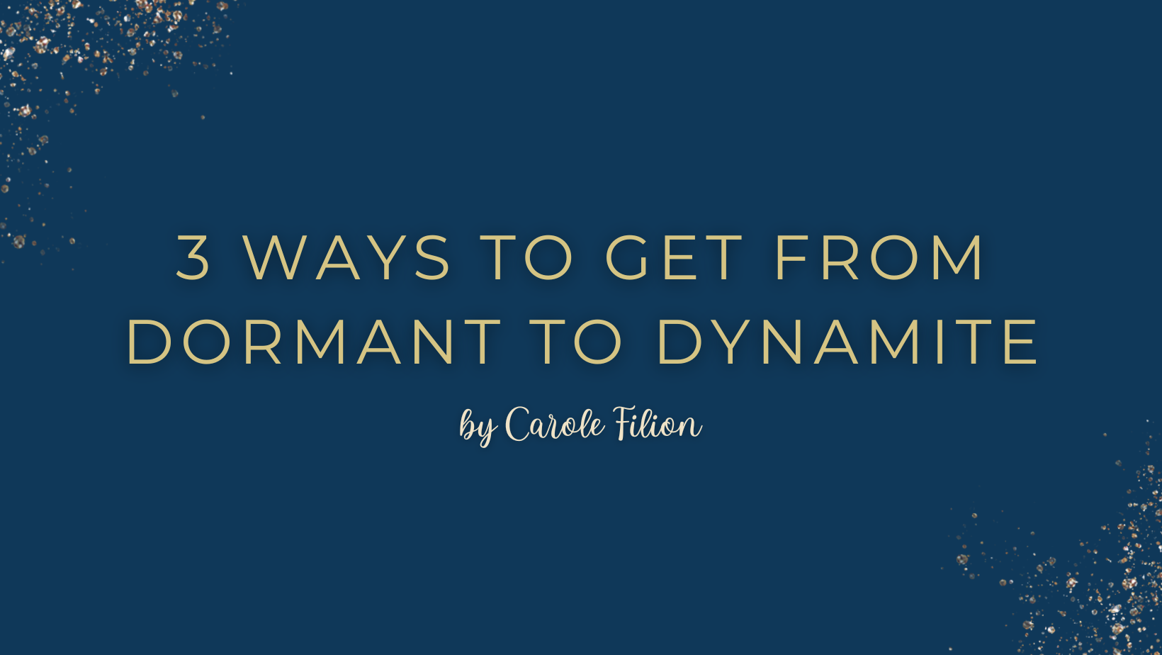 3 Ways to Get From Dormant to Dynamite
